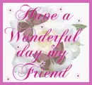 Have a wonderful day my Friend