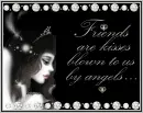 Friends are kisses blown to us by angels