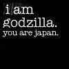 I am godzilla. Be afraid...