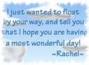 i just wanted to float by and say that i hope you are truly having a wonderful day