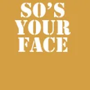 So's your face.