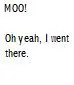 MOO! Yeah.