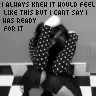 "can't say i was ready for it"