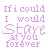 if i could, i would stare at u forever