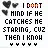 don't care if u see me staring cuz i kno u were staring back
