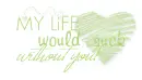 My Life would suck without you