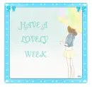 HAVE A LOVELY WEEK