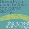 She ruined everything