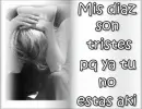 mis dias son tristes porque tu no estas