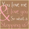 You Love Me And I Love You