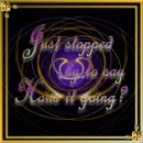 Just stopped by the say hows it going?