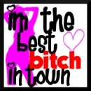 IM THE BEST BITCH IN TOWN