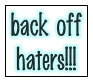 back off haters