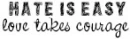 Hate Is easy Love Takes Courage