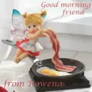 good morning friend , Rowena