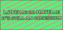 love me or hate me it's still an obsession