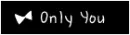 only you