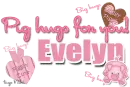 Big(pig) hugs for you- Evelyn