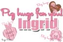 Big(pig) hugs for you- Ingrid