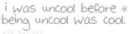 uncool is cool