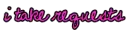 i take requests