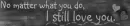 No matter what you do...