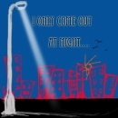 I only come out at night