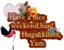 Have a nice weekend-Yam