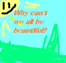 Why Cant we all be Pretty?