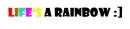 Life's a rainbow