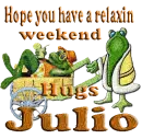 have a relaxin weekend hugs julio