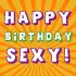 happy birthday sexy lol