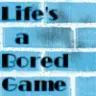 lifes a bored game