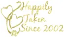 HAPPILY TAKEN SINCE 2002