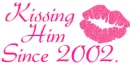 KISSING HIM SINCE 2002