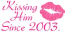 KISSING HIM SINCE 2003