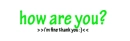 how are you