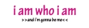 i am who i am