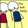 you look funny
