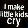 i make little kids cry