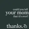 tell mum its over
