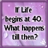 life begins 40
