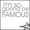 im gonna be famous
