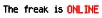 The Freak Is Online. :)