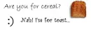 are you for cereal?