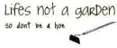 lifes not a garden