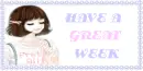 HAVE A GREAT WEEK