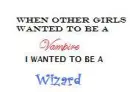 Wizards are cooler than vampires. 