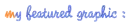 My Featured Graphic