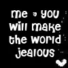 YOU & ME WILL MAKE THE WORLD JEALOUS